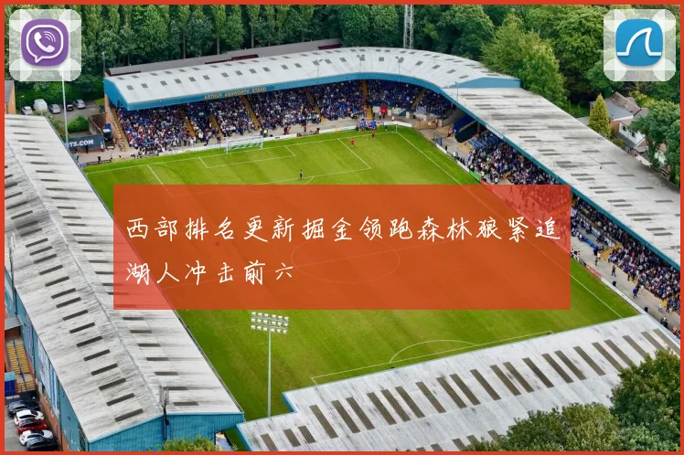 西部排名更新掘金领跑森林狼紧追湖人冲击前六