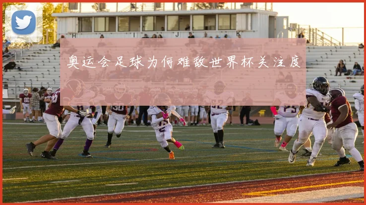奥运会足球为何难敌世界杯关注度