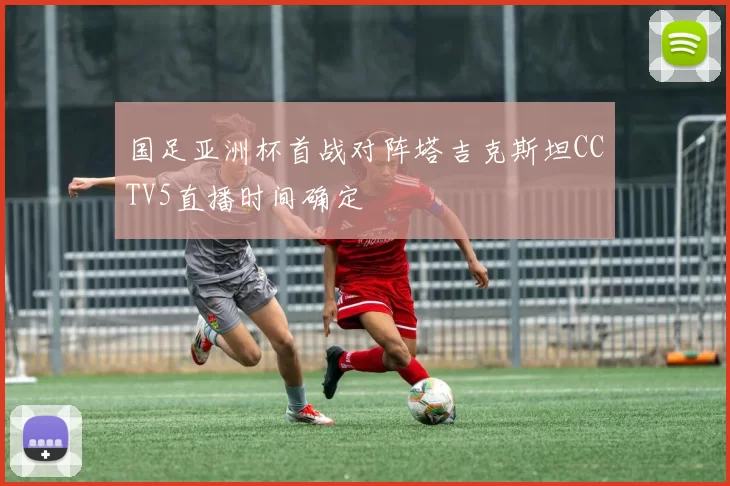 国足亚洲杯首战对阵塔吉克斯坦CCTV5直播时间确定