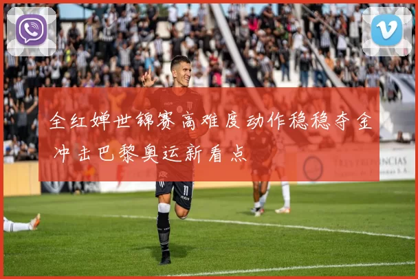 全红婵世锦赛高难度动作稳稳夺金 冲击巴黎奥运新看点